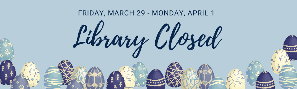 Library Closed Friday, March 29 to Monday, April 1 – Easter