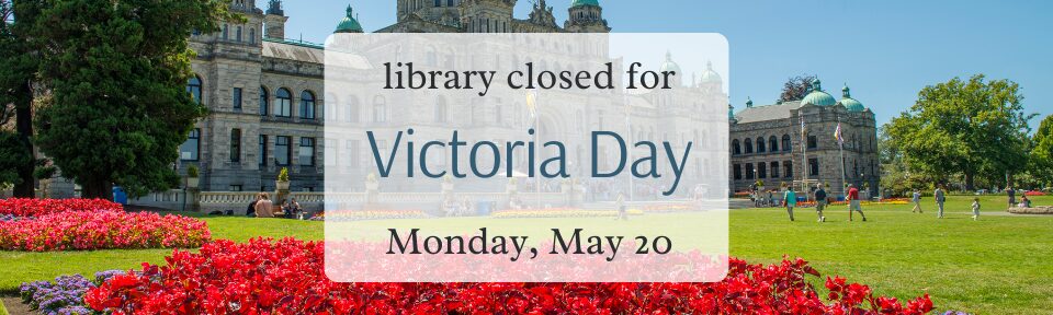 Library Closed Monday, May 20, for Victoria Day